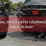 Araç Değer Kaybı Tazminatı Nasıl Alınır?