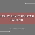 DASK ve Konut Sigortası Farkları