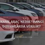 İkame Araç Nedir? Hangi Durumlarda Verilir?