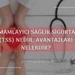 Tamamlayıcı Sağlık Sigortası (TSS) Nedir, Avantajları Nelerdir?