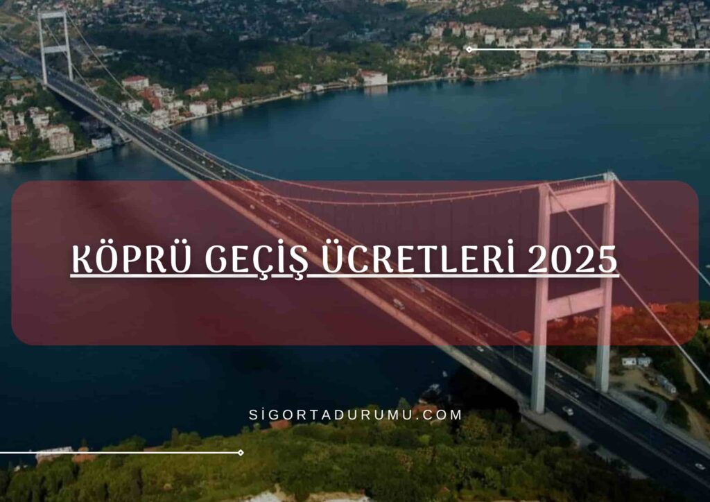 Köprü Geçiş Ücretleri 2025